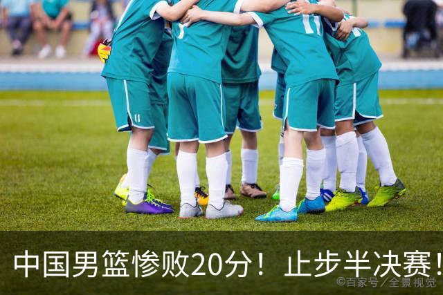 中国男篮惨败20分！止步半决赛！事实证明：中国男篮需要杨瀚森